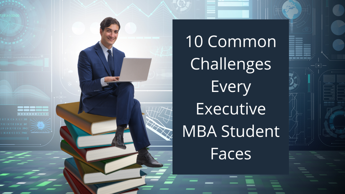 10 Common Challenges Every Executive MBA Student Faces