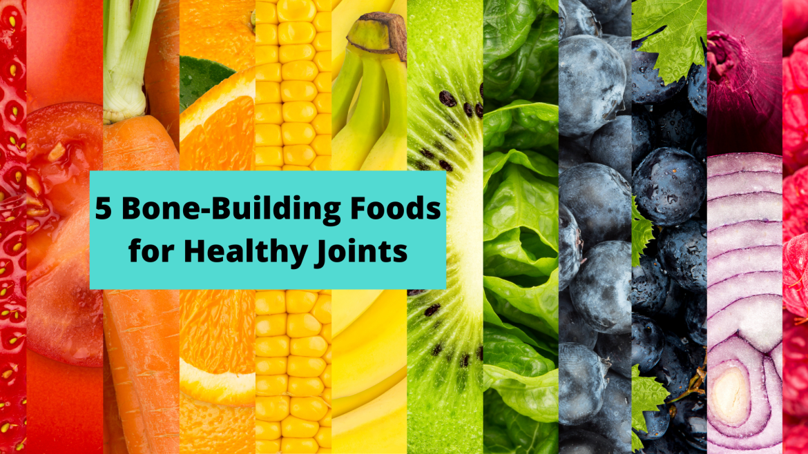 5 Bone-Building Foods for Healthy Joints 5 Bone-Building Foods for Healthy Joints