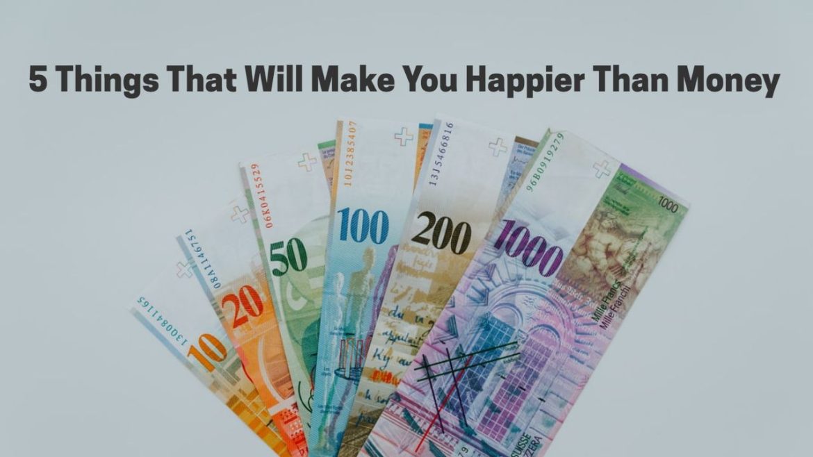 5 Things That Will Make You Happier Than Money 5 Things That Will Make You Happier Than Money