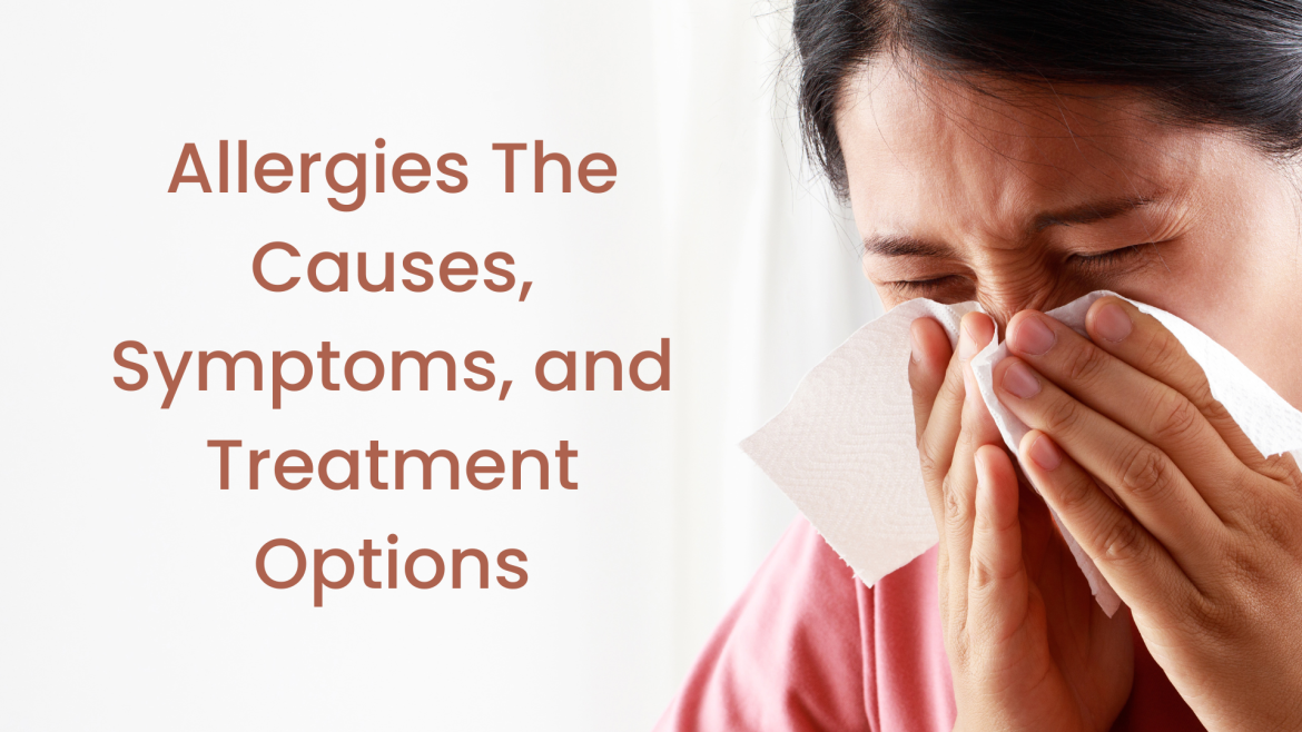 Allergies The Causes, Symptoms, and Treatment Options