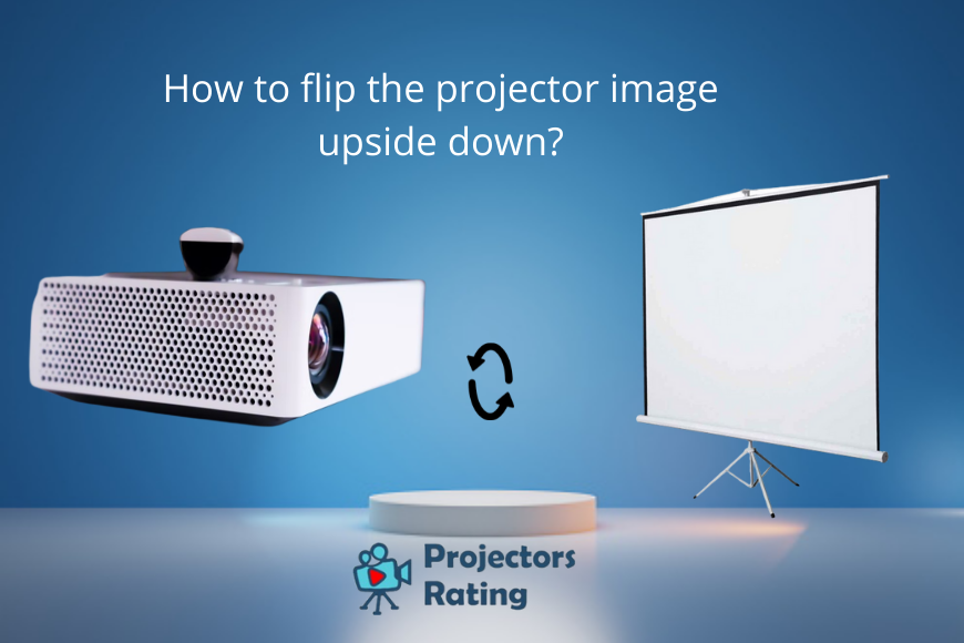 How to flip the projector image upside down Techcrams