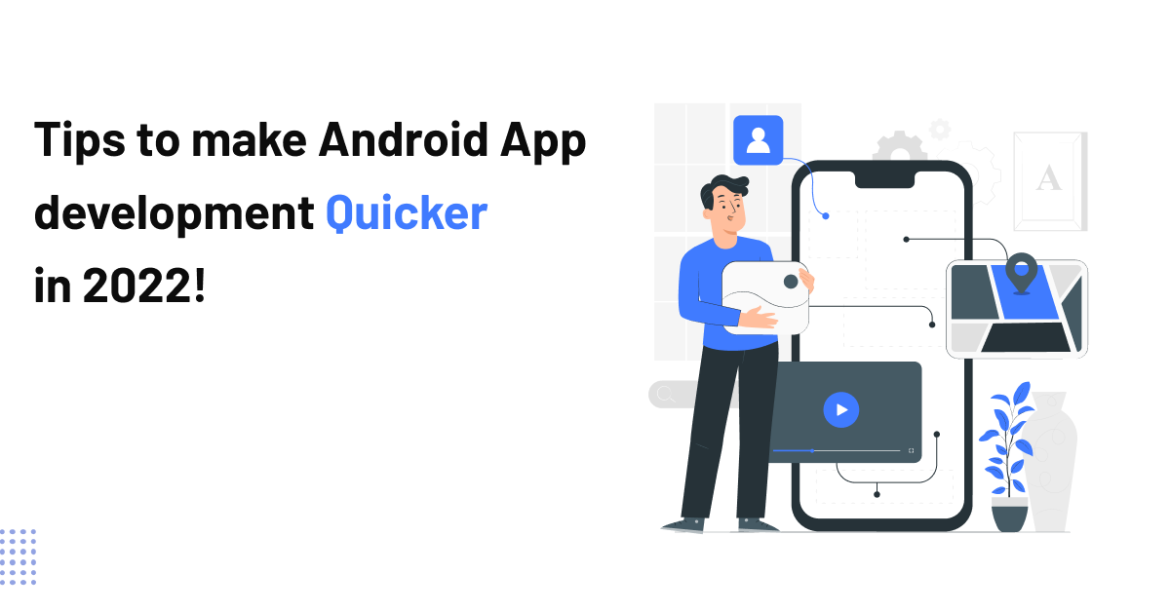 Tips to make Android App development Quicker in 2022