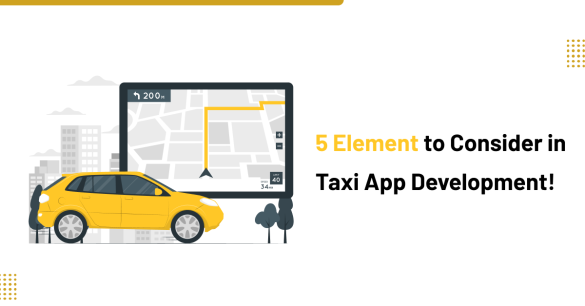 5 Elements to Consider in Taxi App Development!