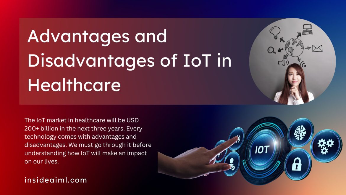 Advantages and Disadvantages of IoT in Healthcare advantages and disadvantages of iot