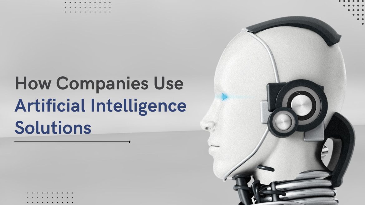 How Companies Use Artificial Intelligence Solutions