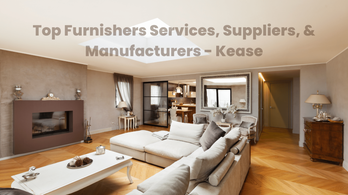 Top Furnishers Services, Suppliers, & Manufacturers - Kease