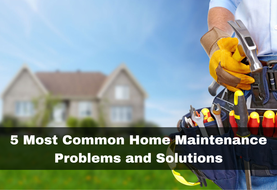 5 Most Common Home Maintenance Problems and Solutions