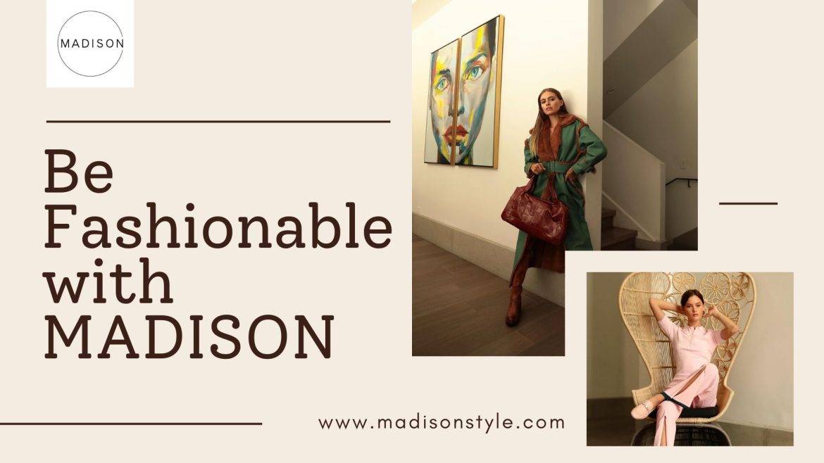 Be fashionable with MADISON Be fashionable with MADISON
