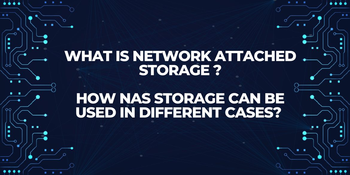 What is network attached storage ? How NAS storage can be used in different cases? What is network attached storage ? How NAS storage can be used in different cases?