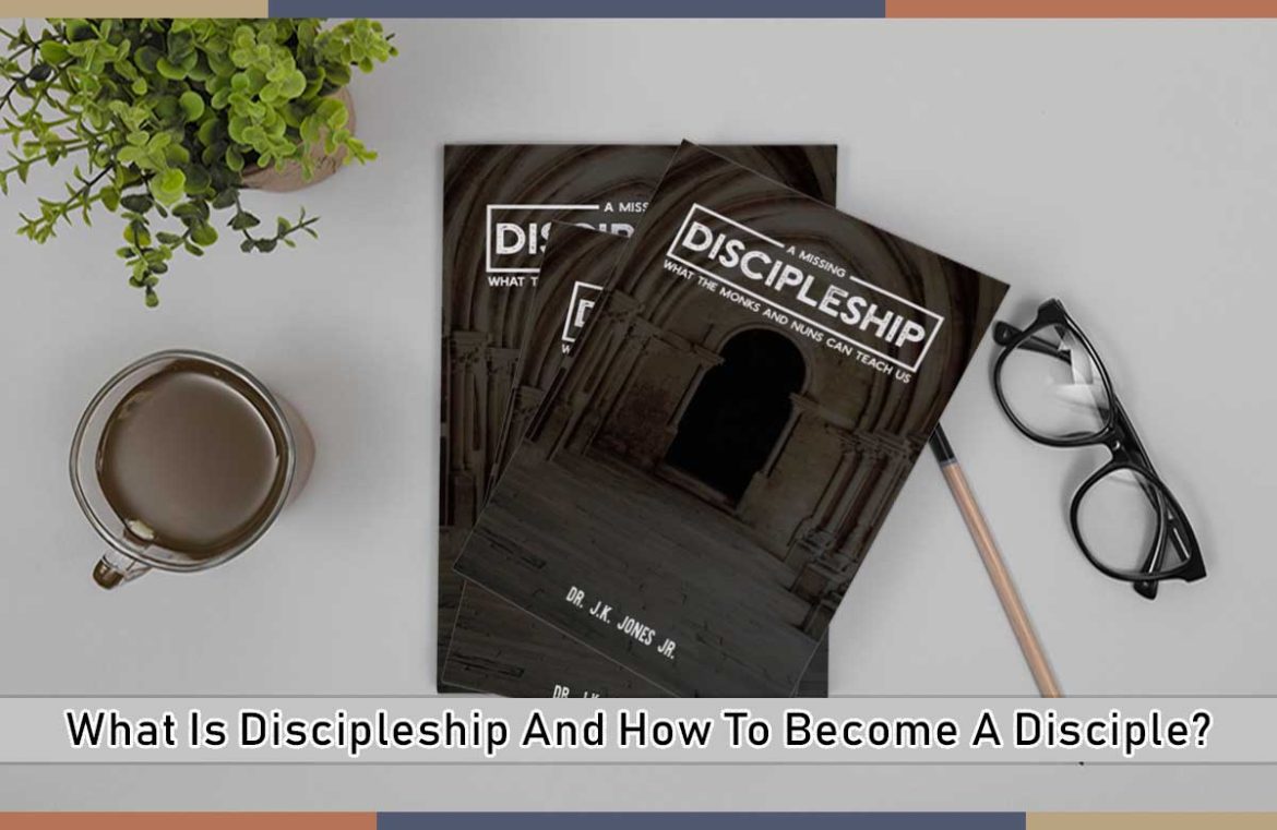 What Is Discipleship And How To Become A Disciple?
