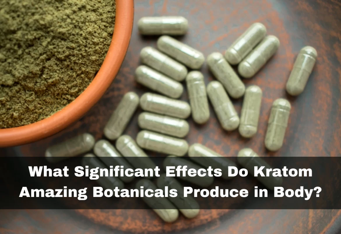 Significant Effects Do Kratom Amazing Botanicals Produce in Body
