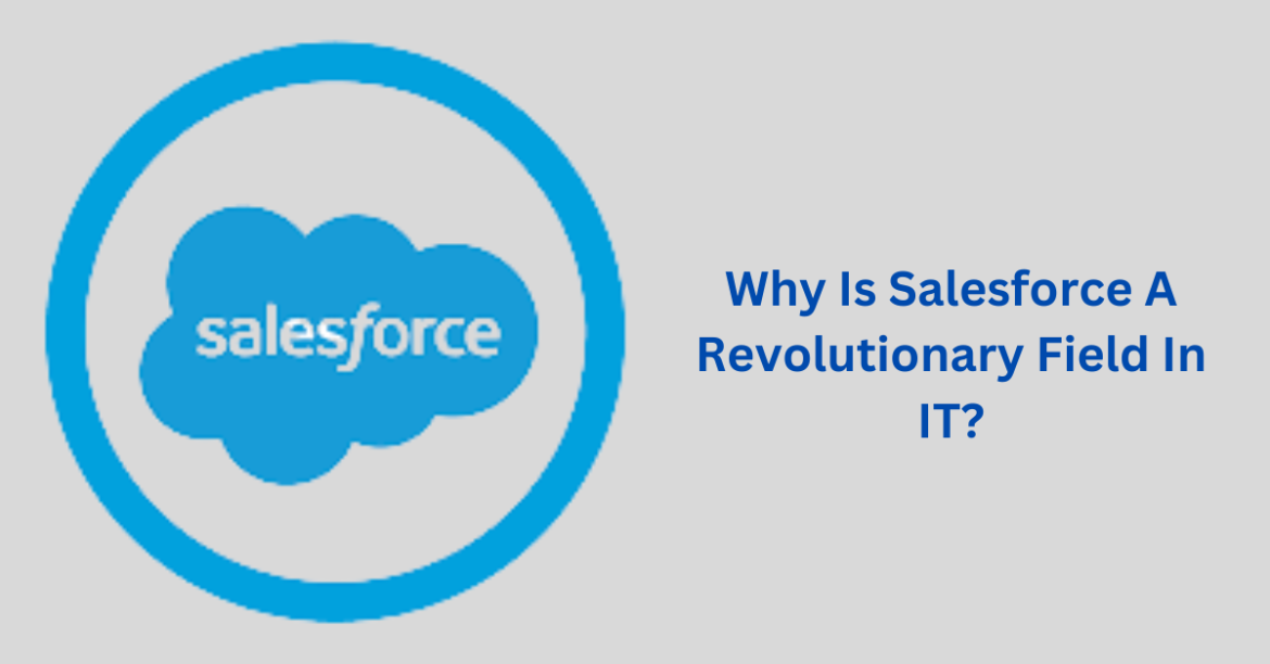 Why Is Salesforce A Revolutionary Field In IT Salesforce
