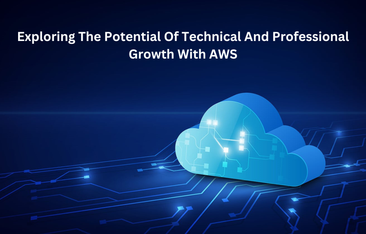 Exploring The Potential Of Technical And Professional Growth With AWS AWS