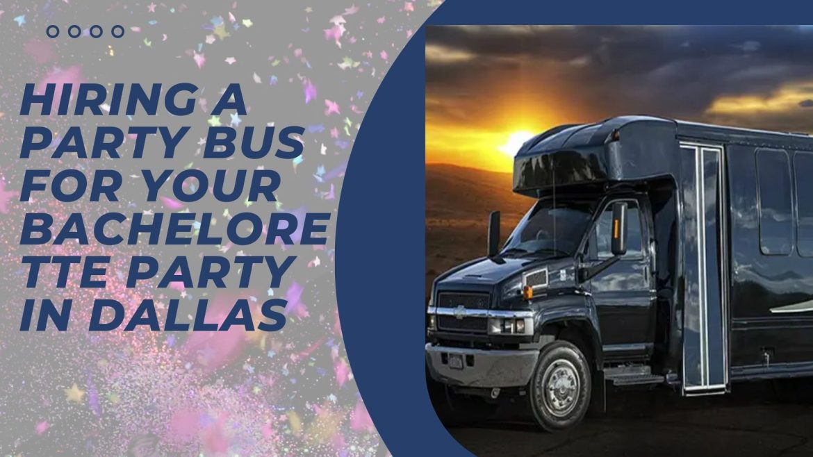 Hiring a Party Bus For Your Bachelorette Party In Dallas party bus Dallas