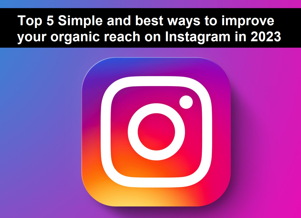 Top 5 Simple and best ways to improve your organic reach on Instagram in 2023