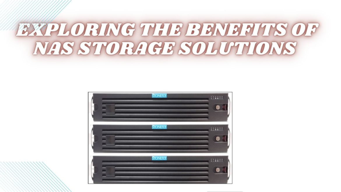 Exploring the Benefits of NAS Storage Solutions Exploring the Benefits of NAS Storage Solutions