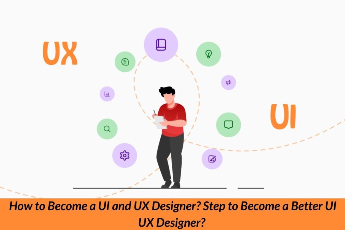 How to Become a UI and UX Designer? Step to Become a Better UI UX Designer?