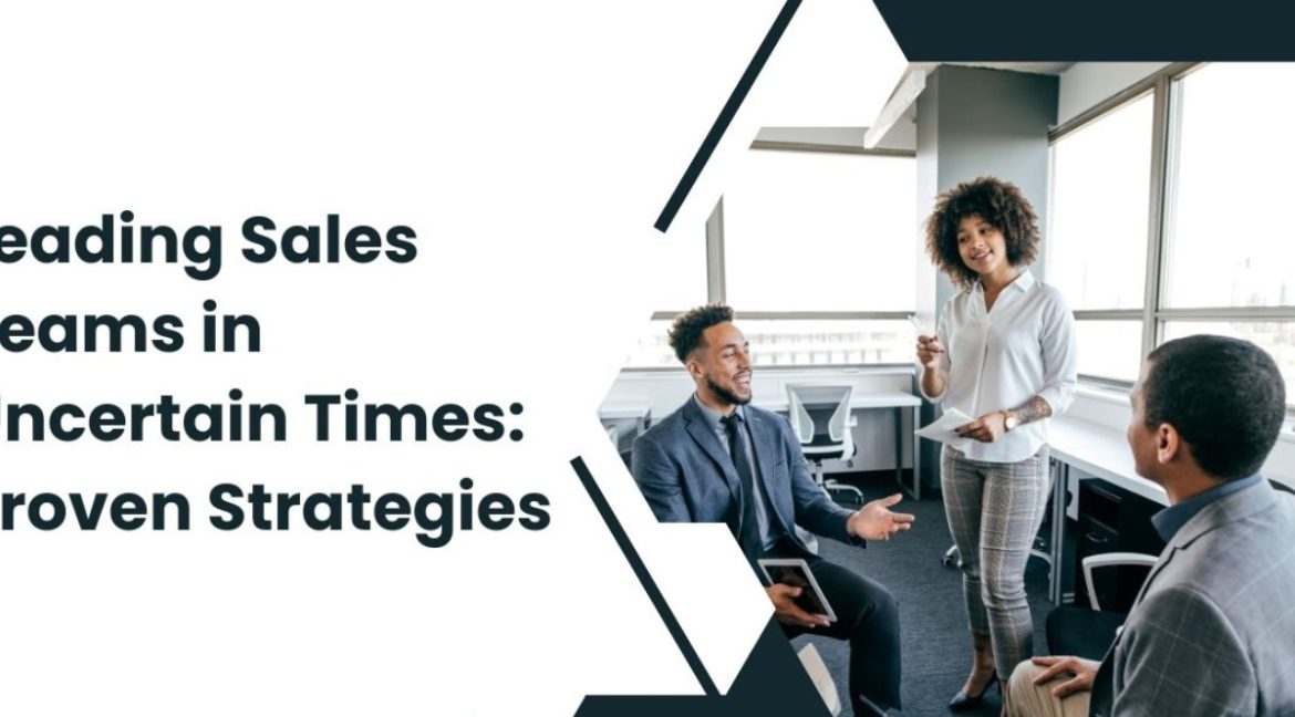 Leading Sales Teams in Uncertain Times: Proven Strategies