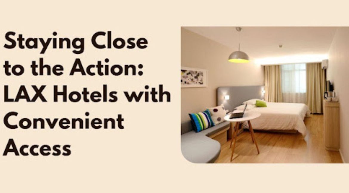 Staying Close to the Action: LAX Hotels with Convenient Access